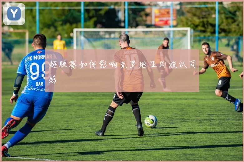 超联赛如何影响克罗地亚民族认同感
